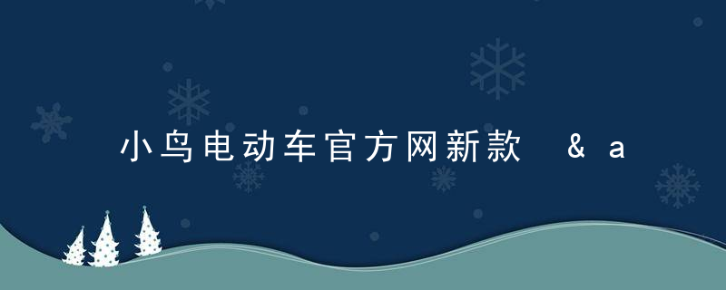 小鸟电动车官方网新款 &amp;#8211; 小鸟电动车怎么样质量